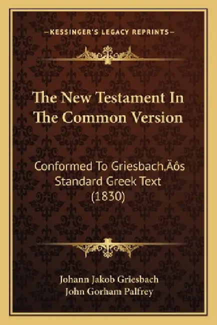 The New Testament In The Common Version: Conformed To Griesbach's Standard Greek Text (1830) by Johann Jakob Griesbach, John Gorham Palfrey