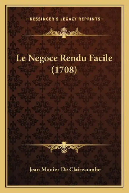 Le Negoce Rendu Facile (1708) by Jean Monier De Clairecombe