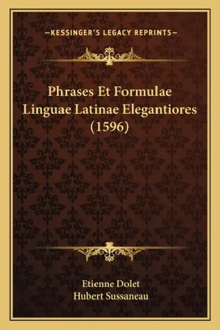 Phrases Et Formulae Linguae Latinae Elegantiores (1596) by Etienne Dolet, Hubert Sussaneau