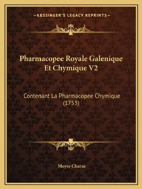 Pharmacopee Royale Galenique Et Chymique V2: Contenant La Pharmacopee Chymique (1753) by Moyse Charas