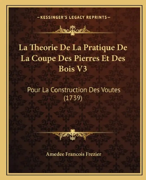 La Theorie De La Pratique De La Coupe Des Pierres Et Des Bois V3: Pour La Construction Des Voutes (1739) by Amedee Francois Frezier