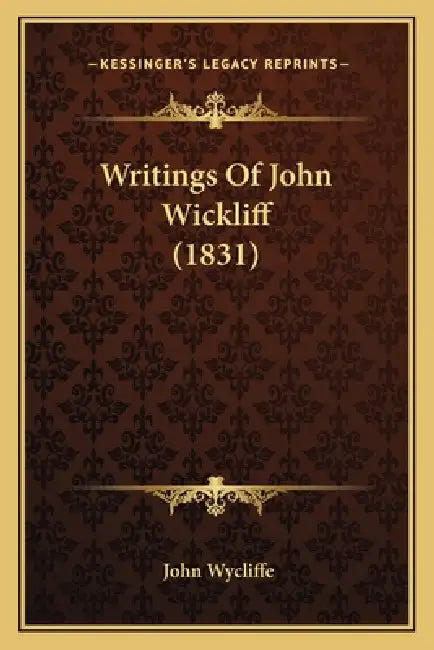 Writings Of John Wickliff (1831) by John Wycliffe