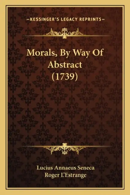 Morals, By Way Of Abstract (1739) by Lucius Annaeus Seneca, Roger L'Estrange