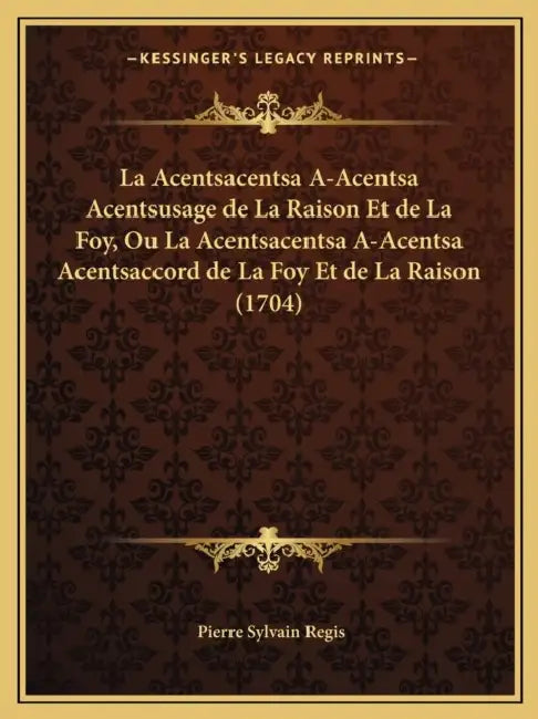La Acentsacentsa A-Acentsa Acentsusage de La Raison Et de La Foy, Ou La Acentsacentsa A-Acentsa Acentsaccord de La Foy Et de La Raison (1704) by Pierre Sylvain Regis