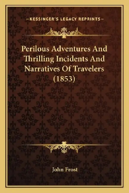 Perilous Adventures And Thrilling Incidents And Narratives Of Travelers (1853) by John Frost