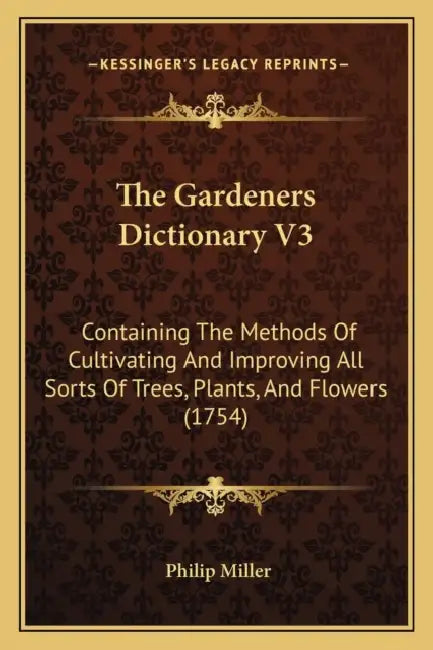 The Gardeners Dictionary V3: Containing The Methods Of Cultivating And Improving All Sorts Of Trees, Plants, And Flowers (1754) by Philip Miller