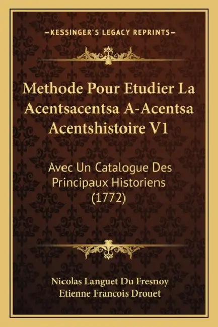 Methode Pour Etudier La Acentsacentsa A-Acentsa Acentshistoire V1: Avec Un Catalogue Des Principaux Historiens (1772) by Nicolas Languet Du Fresnoy, Etienne Francois Drouet