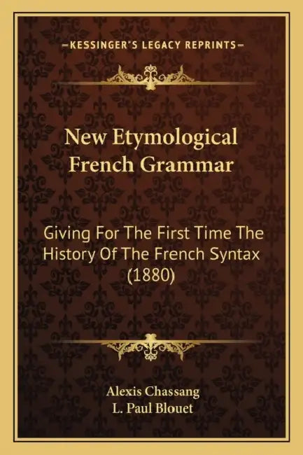 New Etymological French Grammar: Giving For The First Time The History Of The French Syntax (1880) by Alexis Chassang, L. Paul Blouet