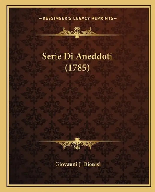Serie Di Aneddoti (1785) by Giovanni J. Dionisi