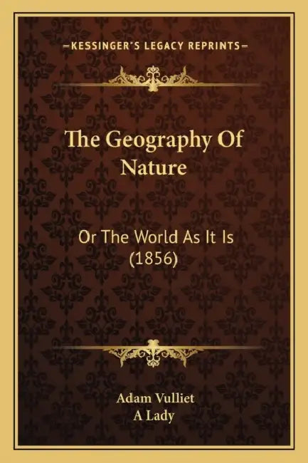The Geography Of Nature: Or The World As It Is (1856) by Adam Vulliet, A. Lady