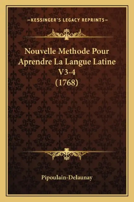 Nouvelle Methode Pour Aprendre La Langue Latine V3-4 (1768) by Pipoulain-Delaunay