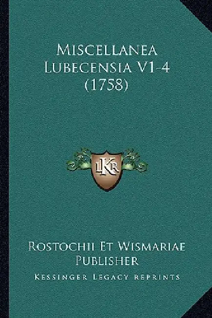 Miscellanea Lubecensia V1-4 (1758) by Rostochii Et Wismariae Publisher