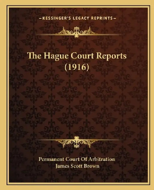 The Hague Court Reports (1916) by Permanent Court of Arbitration, James Scott Brown