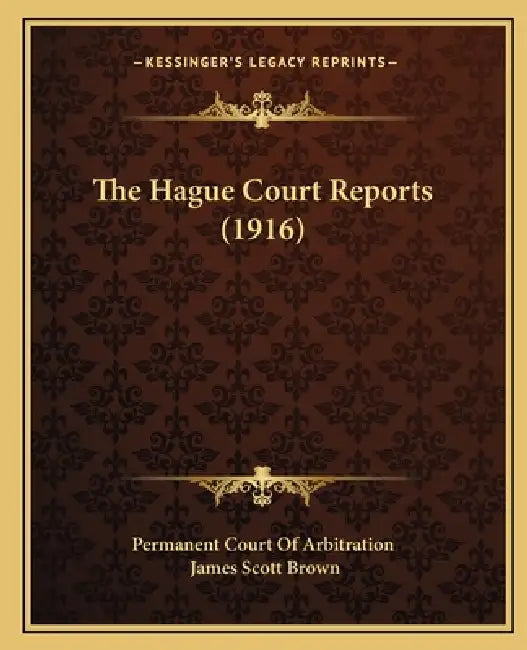 The Hague Court Reports (1916) by Permanent Court of Arbitration, James Scott Brown