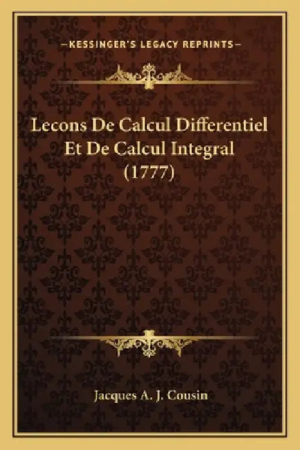 Lecons De Calcul Differentiel Et De Calcul Integral (1777) by Jacques A. J. Cousin