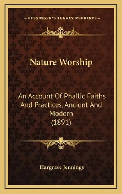 Nature Worship: An Account Of Phallic Faiths And Practices, Ancient And Modern (1891) by Hargrave Jennings
