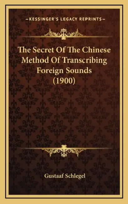 The Secret Of The Chinese Method Of Transcribing Foreign Sounds (1900) by Gustaaf Schlegel