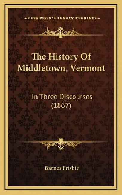 The History Of Middletown, Vermont: In Three Discourses (1867) by Barnes Frisbie