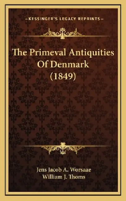 The Primeval Antiquities Of Denmark (1849) by Jens Jacob a. Worsaae, William J. Thoms