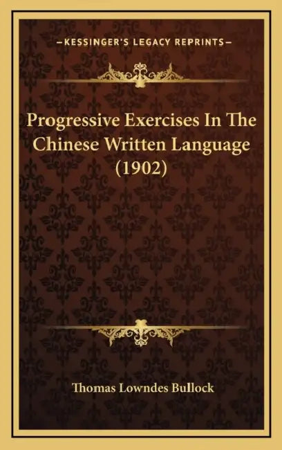 Progressive Exercises In The Chinese Written Language (1902) by Thomas Lowndes Bullock