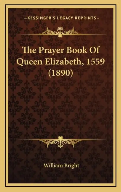 The Prayer Book Of Queen Elizabeth, 1559 (1890) by William Bright