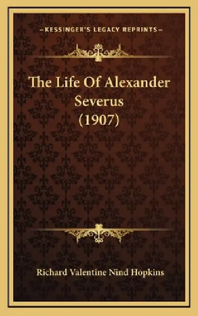The Life Of Alexander Severus (1907) by Richard Valentine Nind Hopkins