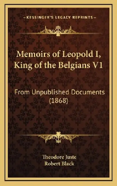 Memoirs of Leopold I, King of the Belgians V1: From Unpublished Documents (1868) by Theodore Juste, Robert Black