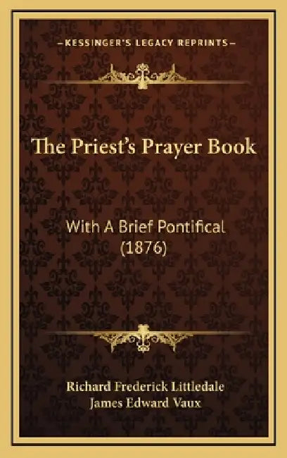 The Priest's Prayer Book: With A Brief Pontifical (1876) by Richard Frederick Littledale, James Edward Vaux