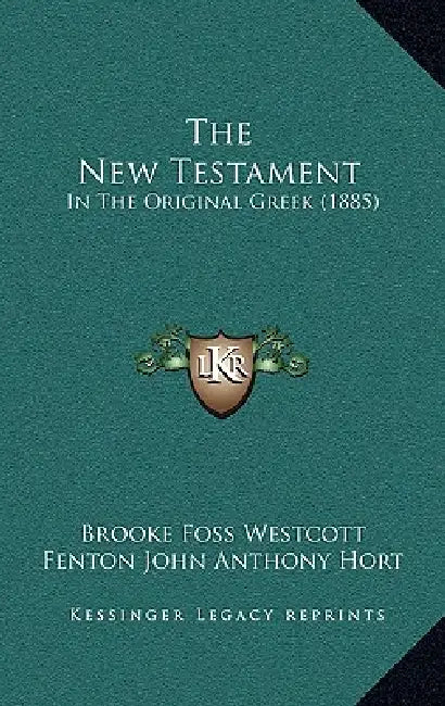 The New Testament: In The Original Greek (1885) by Brooke Foss Westcott, Fenton John Anthony Hort