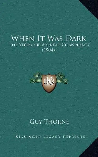 When It Was Dark: The Story Of A Great Conspiracy (1904) by Guy Thorne
