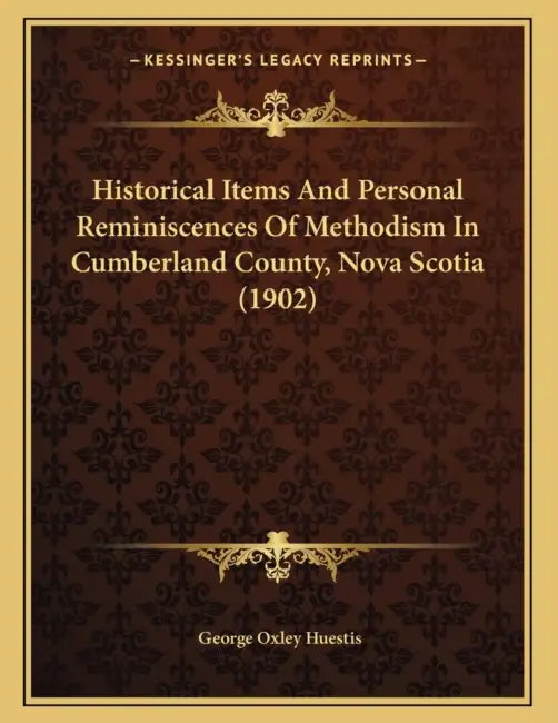 Historical Items And Personal Reminiscences Of Methodism In Cumberland County, Nova Scotia (1902) by George Oxley Huestis