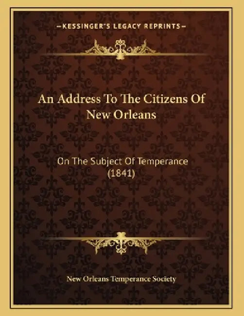 An Address To The Citizens Of New Orleans: On The Subject Of Temperance (1841) by New Orleans Temperance Society