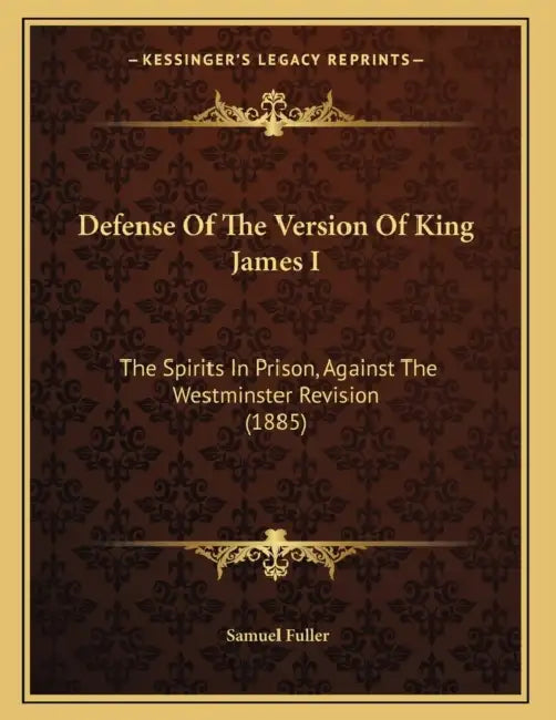 Defense Of The Version Of King James I: The Spirits In Prison, Against The Westminster Revision (1885) by Samuel Fuller