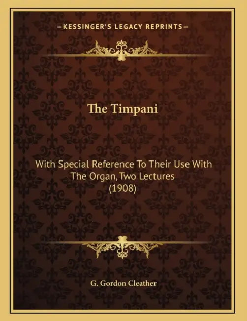 The Timpani: With Special Reference To Their Use With The Organ, Two Lectures (1908) by G. Gordon Cleather