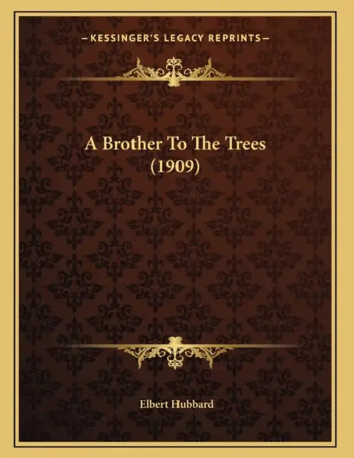 A Brother To The Trees (1909) by Elbert Hubbard