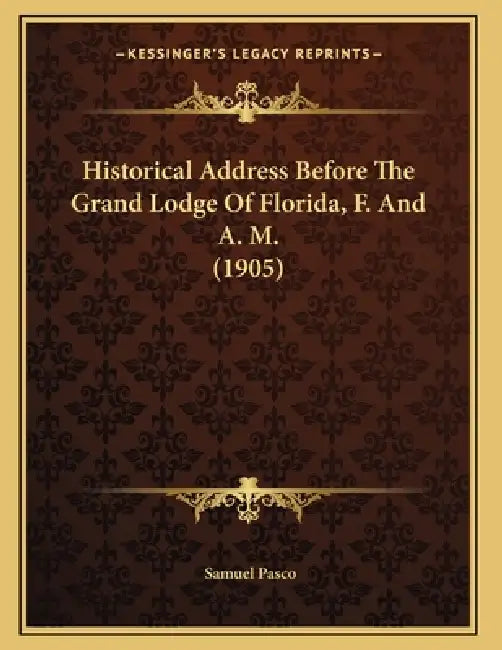 Historical Address Before The Grand Lodge Of Florida, F. And A. M. (1905) by Samuel Pasco