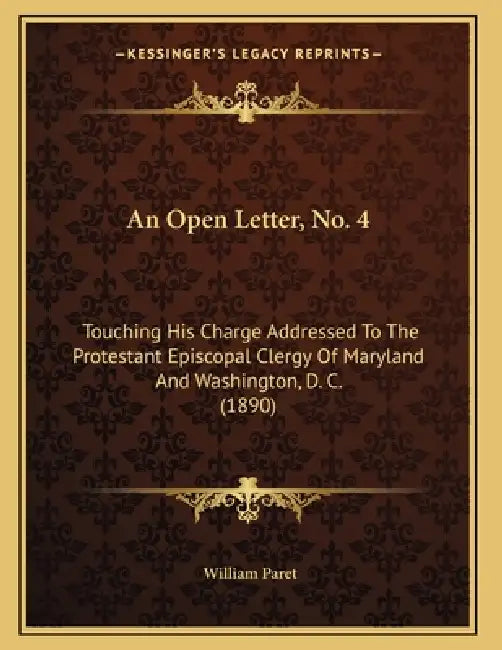 An Open Letter, No. 4: Touching His Charge Addressed To The Protestant Episcopal Clergy Of Maryland And Washington, D. C. (1890) by William Paret