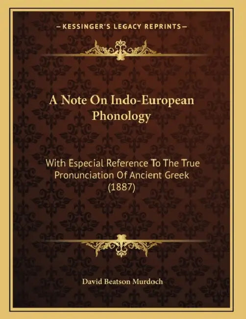 A Note On Indo-European Phonology: With Especial Reference To The True Pronunciation Of Ancient Greek (1887) by David Beatson Murdoch