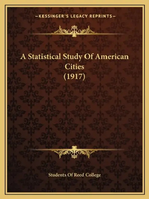 A Statistical Study Of American Cities (1917) by Students of Reed College