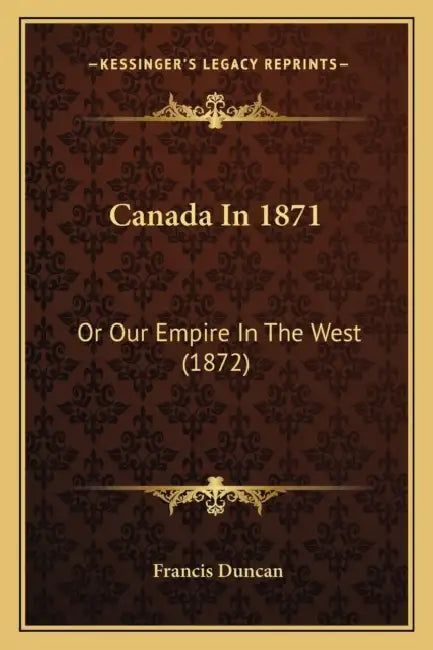 Canada In 1871: Or Our Empire In The West (1872) by Francis Duncan