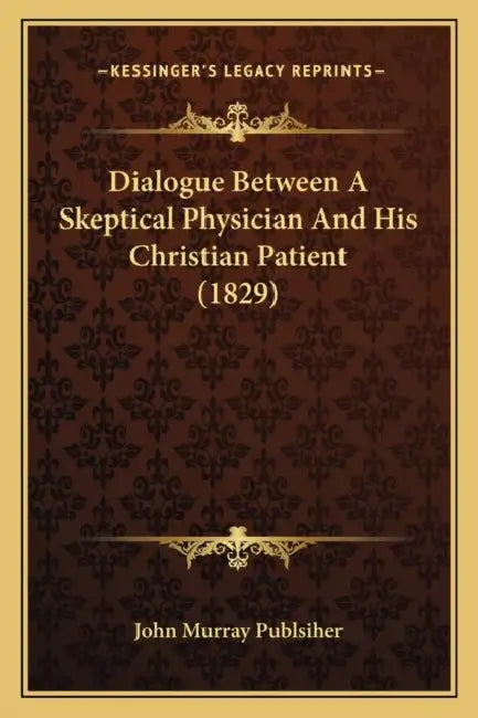 Dialogue Between A Skeptical Physician And His Christian Patient (1829) by John Murray Publsiher