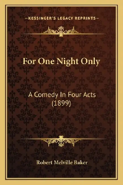For One Night Only: A Comedy In Four Acts (1899) by Robert Melville Baker