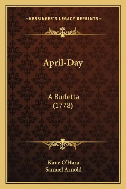 April-Day: A Burletta (1778) by Kane O'Hara, Samuel Arnold