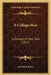 A College Man: A Comedy In Four Acts (1917) by Earl Reed Silvers