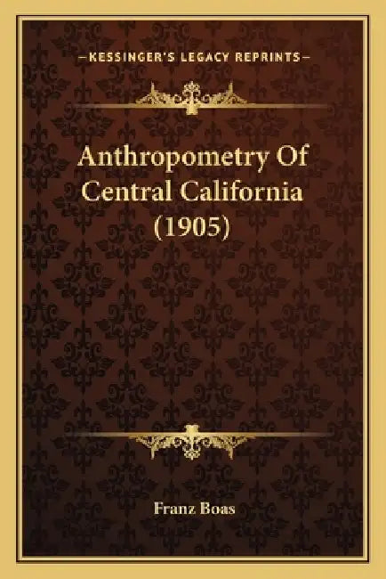 Anthropometry Of Central California (1905) by Franz Boas