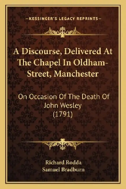 A Discourse, Delivered At The Chapel In Oldham-Street, Manchester: On Occasion Of The Death Of John Wesley (1791) by Richard Rodda, Samuel Bradburn