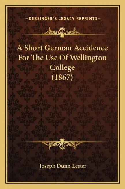 A Short German Accidence For The Use Of Wellington College (1867) by Joseph Dunn Lester