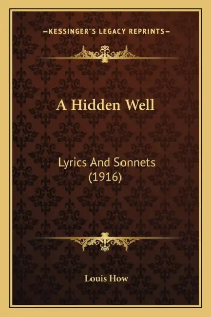 A Hidden Well: Lyrics And Sonnets (1916) by Louis How
