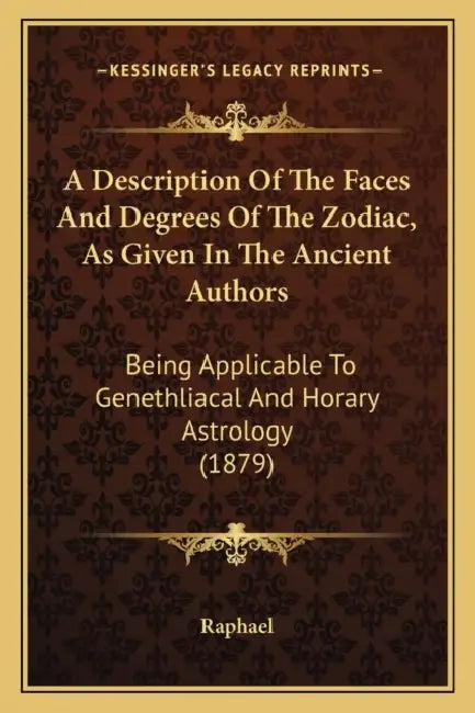 A Description Of The Faces And Degrees Of The Zodiac, As Given In The Ancient Authors: Being Applicable To Genethliacal And Horary Astrology (1879) by Raphael