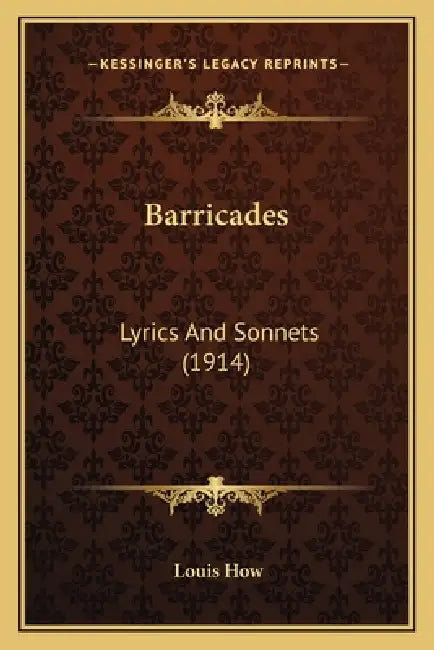 Barricades: Lyrics And Sonnets (1914) by Louis How